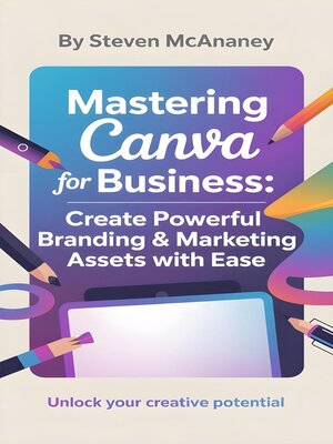 cover image of Mastering Canva for Business Create Powerful Branding & Marketing Assets with Ease